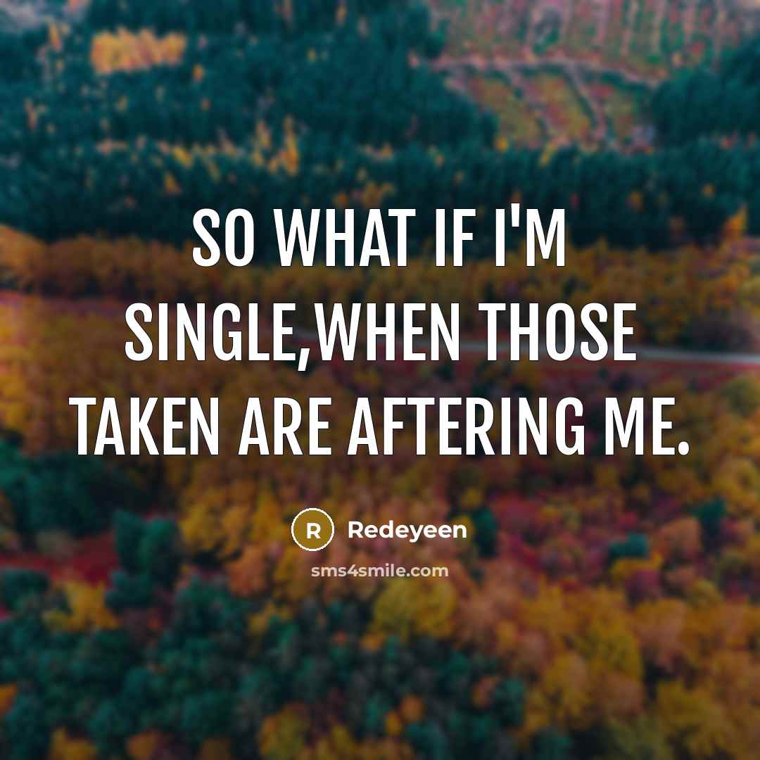“So what if I'm single,when those taken are aftering me.” quote by Redeyeen