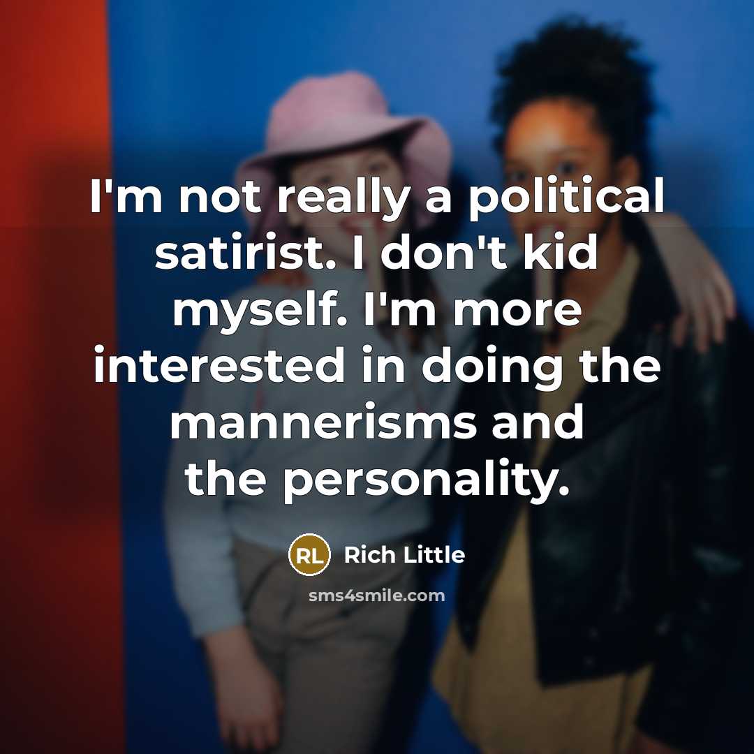 “I'm not really a political satirist. I don't kid myself.…” quote by Rich Little