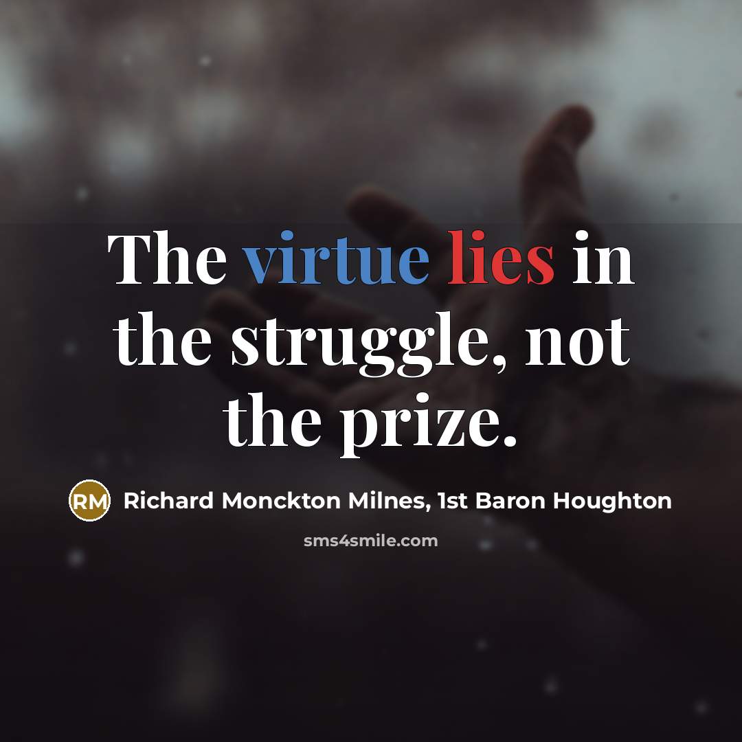 “The virtue lies in the struggle, not the prize.…” quote by Richard Monckton Milnes, 1st Baron Houghton
