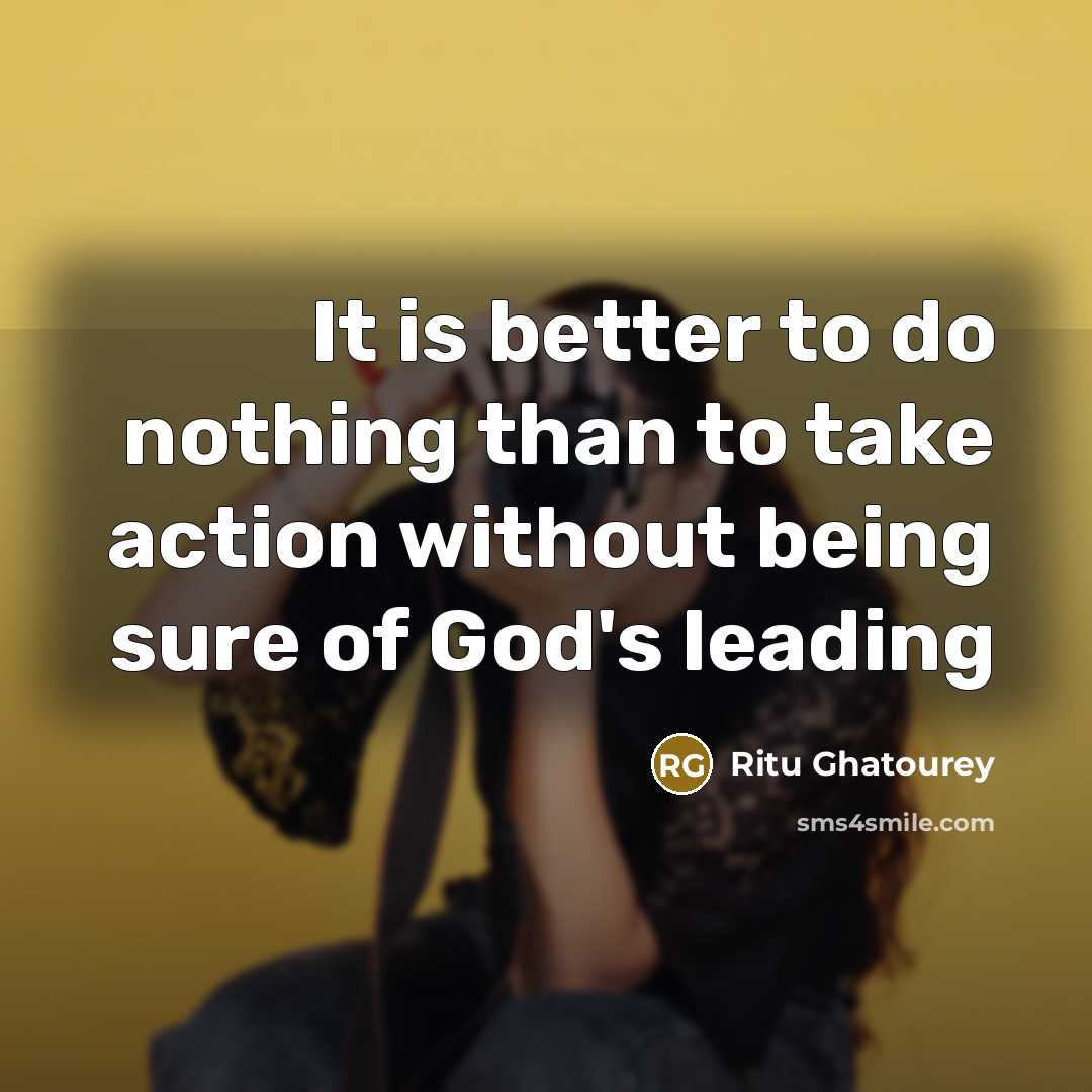 “It is better to do nothing than to take action…” quote by Ritu Ghatourey