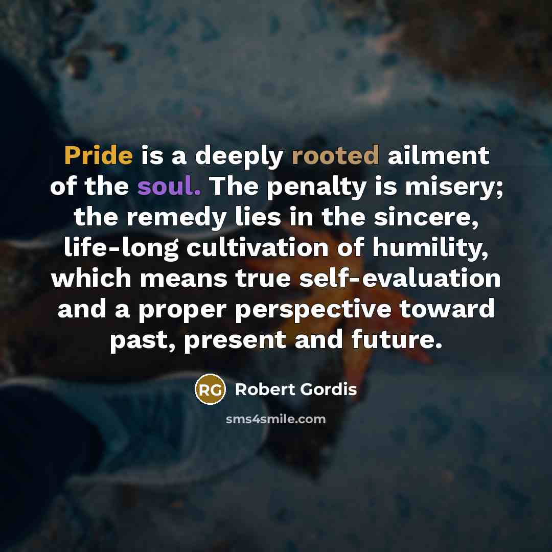 “Pride is a deeply rooted ailment of the soul. The…” quote by Robert Gordis