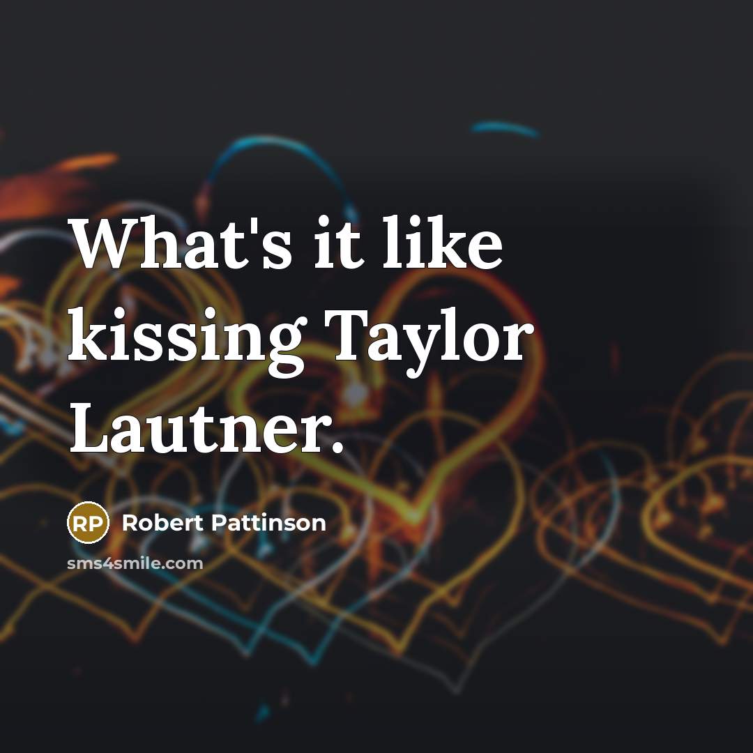 “What's it like kissing Taylor Lautner.…” quote by Robert Pattinson