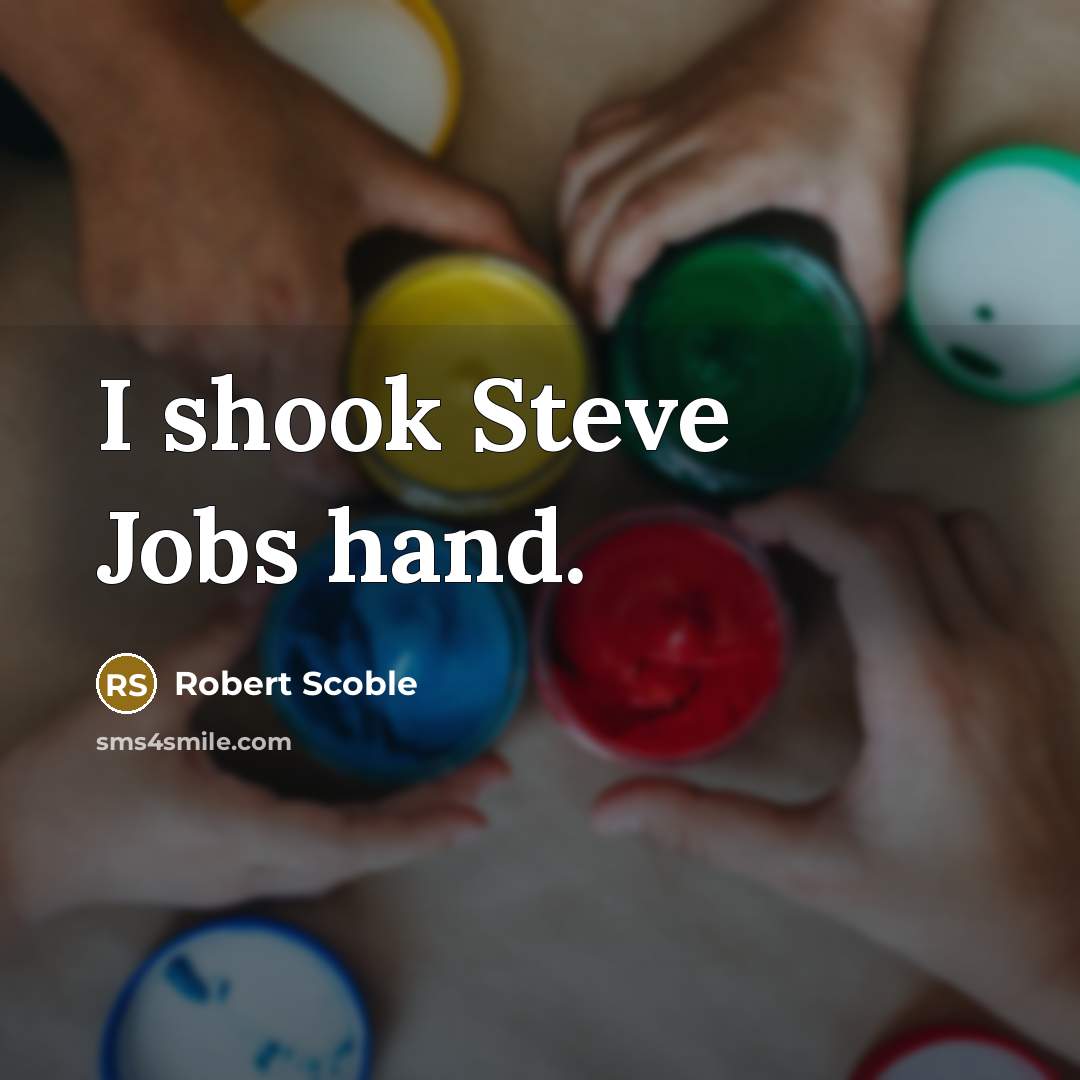 “I shook Steve Jobs hand.…” quote by Robert Scoble