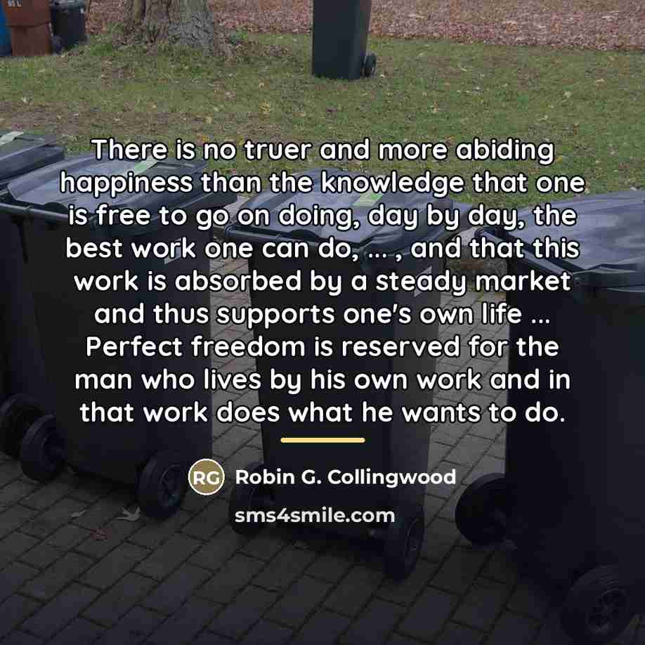 “There is no truer and more abiding happiness than the…” quote by Robin G. Collingwood