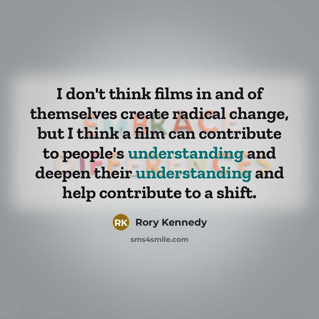 “I don't think films in and of themselves create radical…” quote by Rory Kennedy
