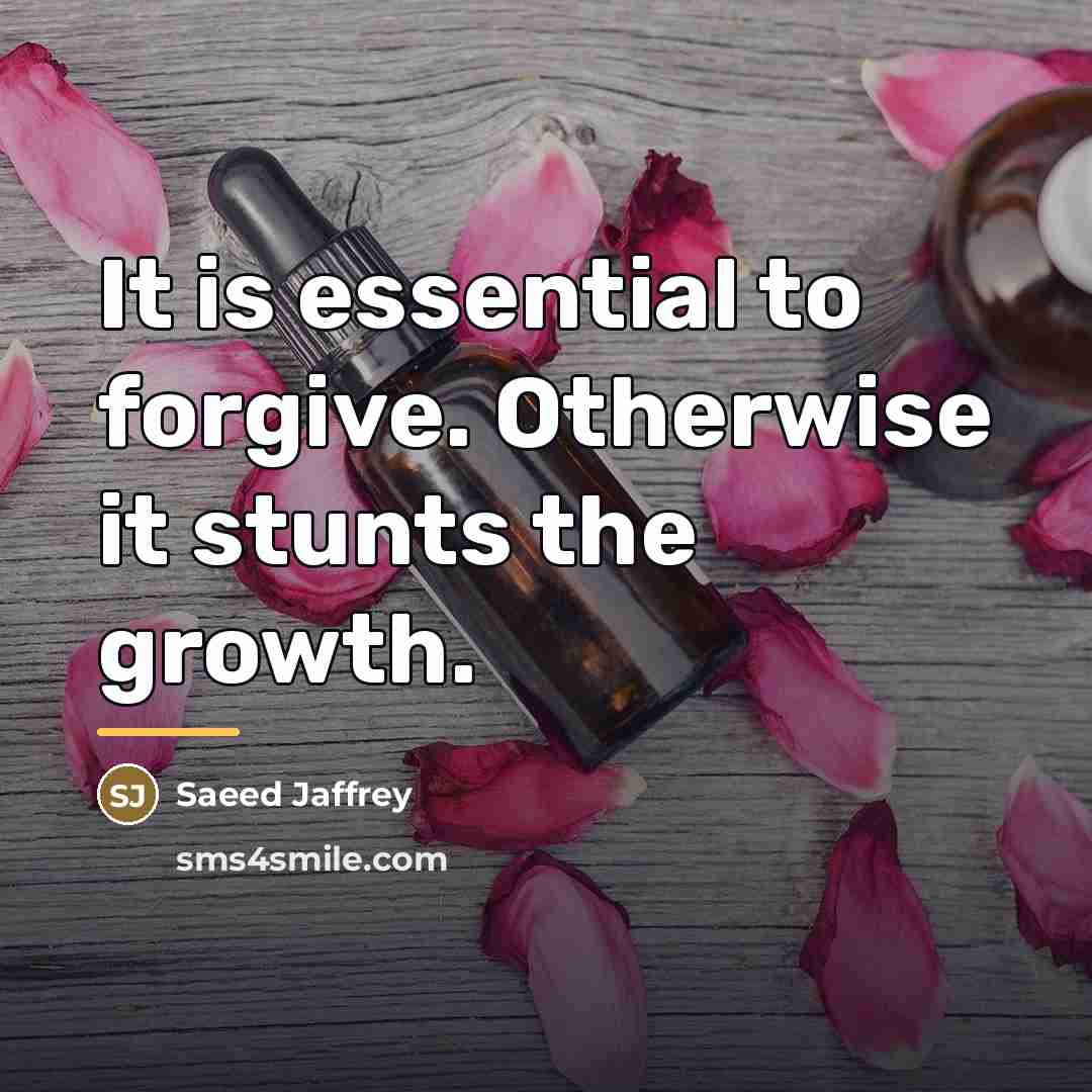 “It is essential to forgive. Otherwise it stunts the growth.…” quote by Saeed Jaffrey