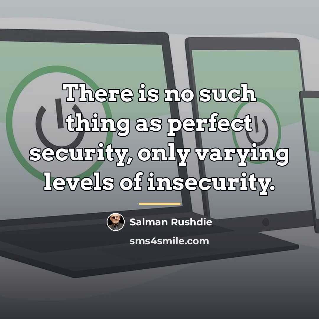 “There is no such thing as perfect security, only varying…” quote by Salman Rushdie