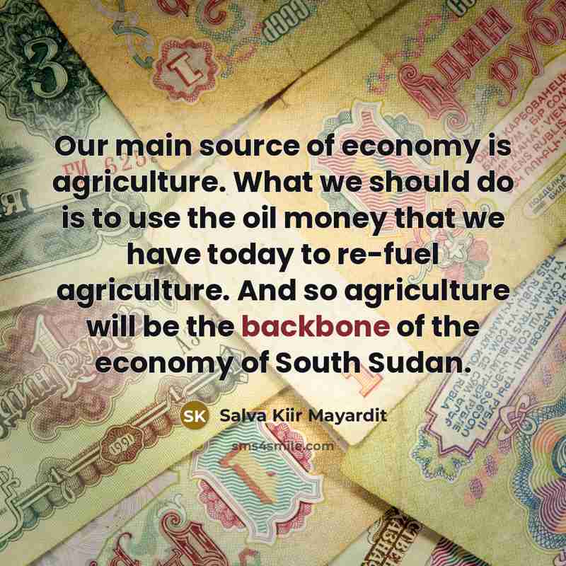 “Our main source of economy is agriculture. What we should…” quote by Salva Kiir Mayardit