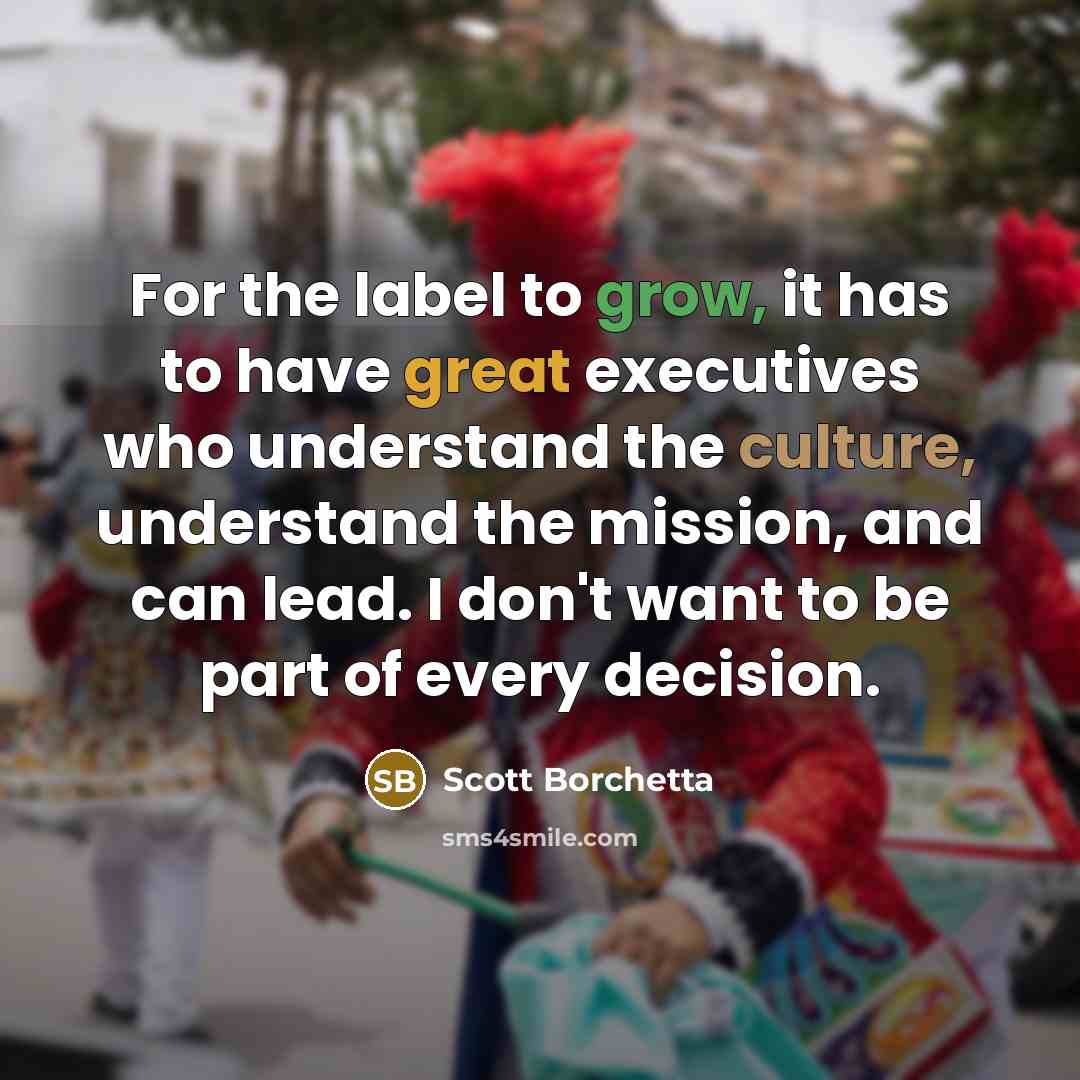 “For the label to grow, it has to have great…” quote by Scott Borchetta