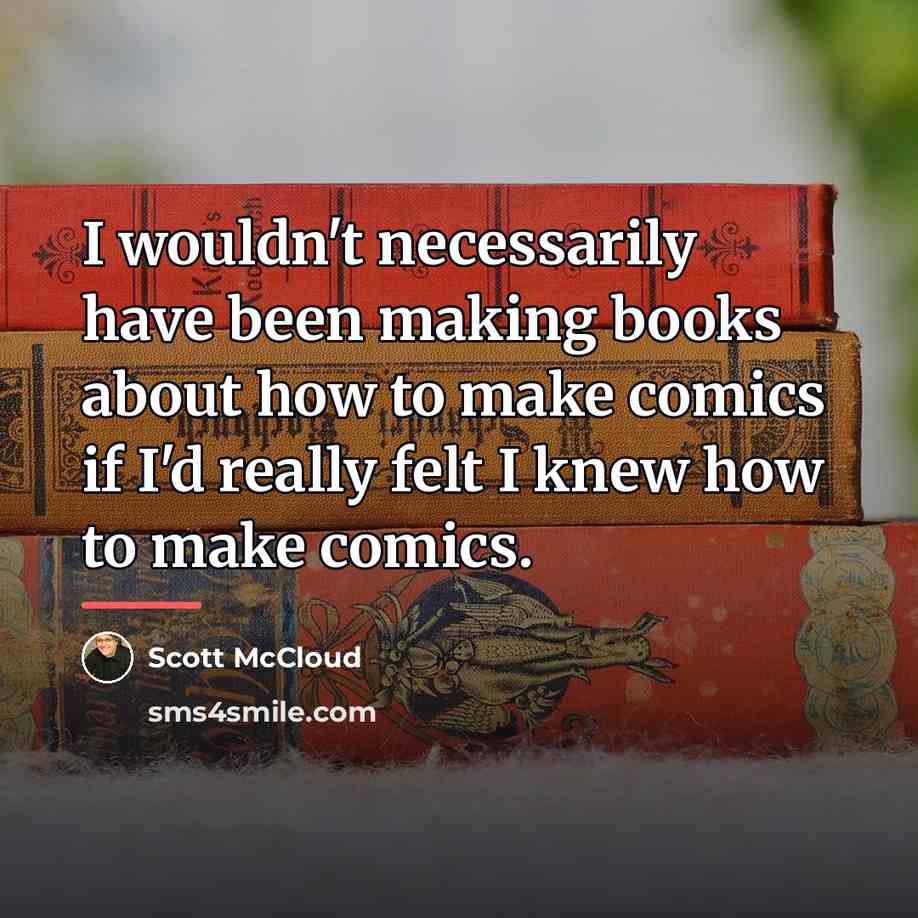 “I wouldn't necessarily have been making books about how to…” quote by Scott McCloud