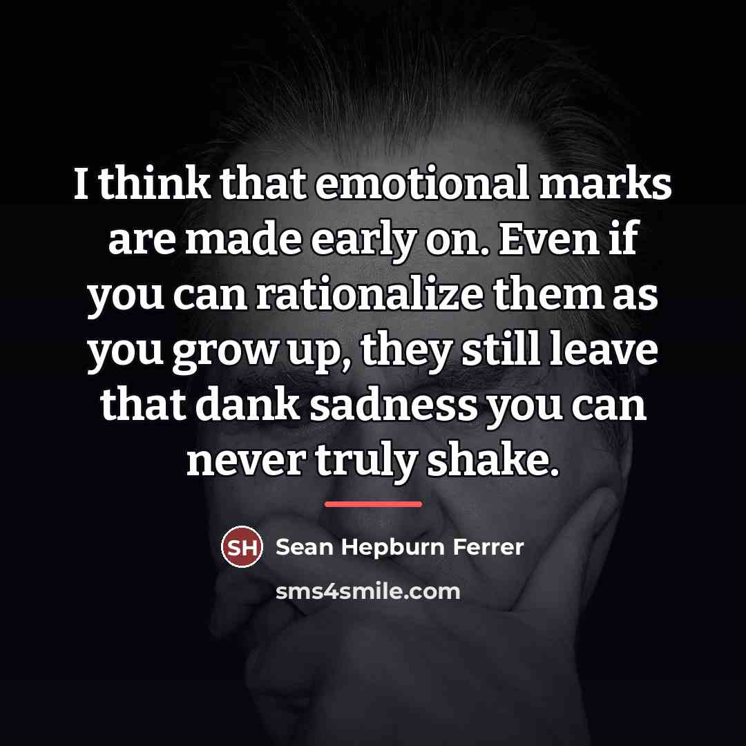 “I think that emotional marks are made early on. Even…” quote by Sean Hepburn Ferrer