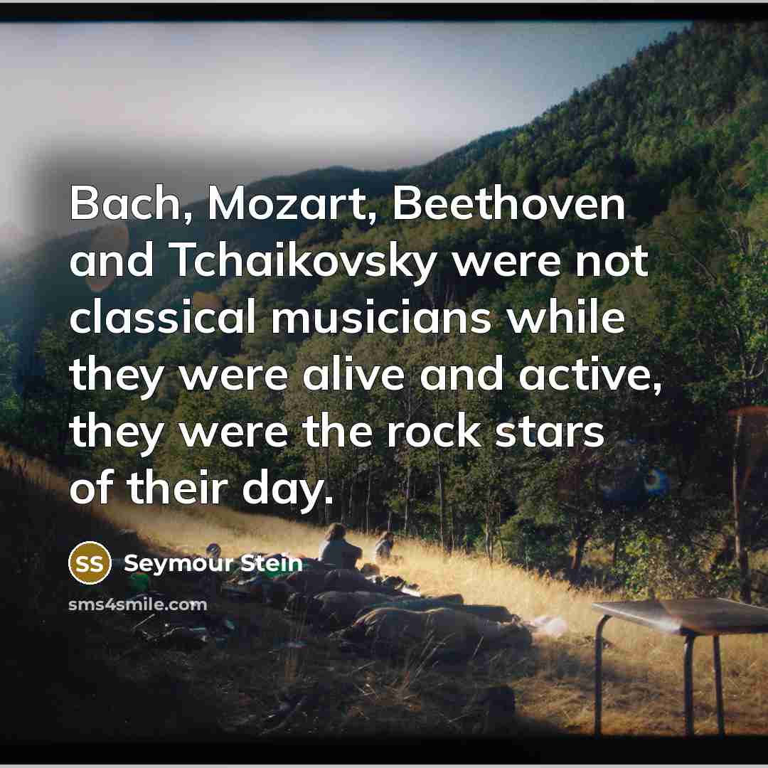 “Bach, Mozart, Beethoven and Tchaikovsky were not classical musicians while…” quote by Seymour Stein