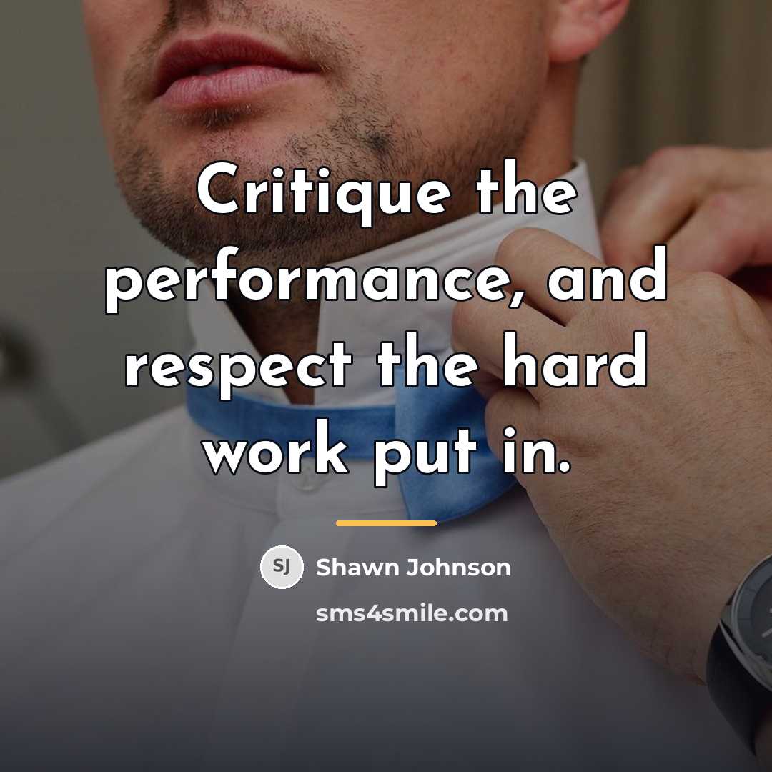 “Critique the performance, and respect the hard work put in.…” quote by Shawn Johnson
