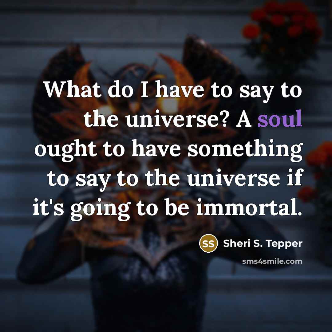 “What do I have to say to the universe? A…” quote by Sheri S. Tepper