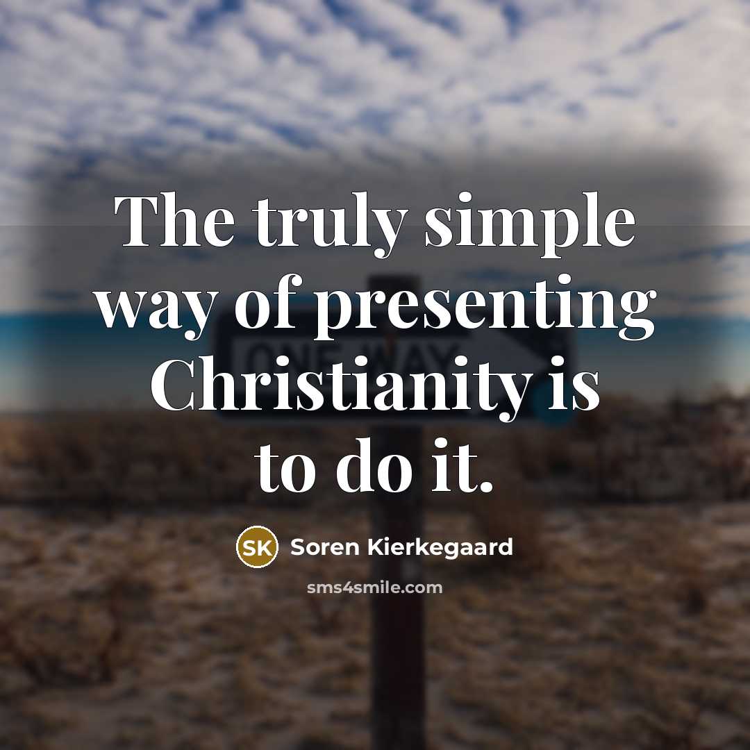 “The truly simple way of presenting Christianity is to do…” quote by Soren Kierkegaard