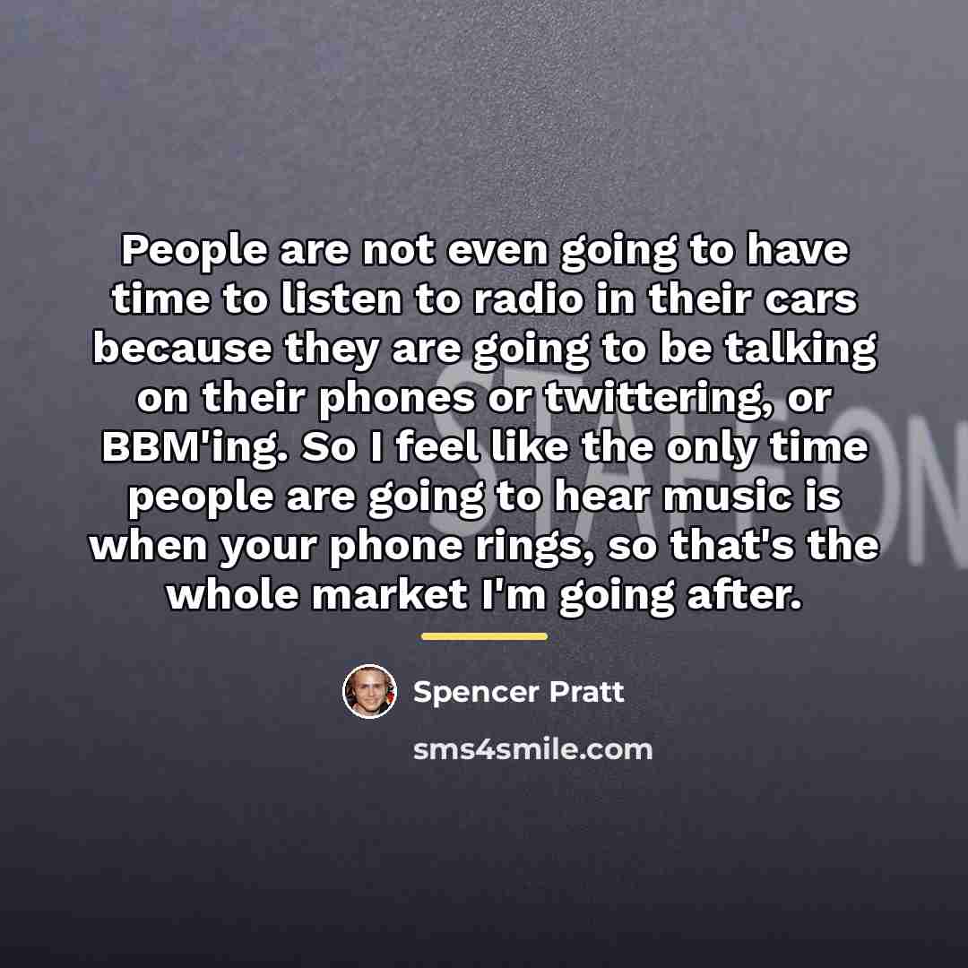“People are not even going to have time to listen…” quote by Spencer Pratt