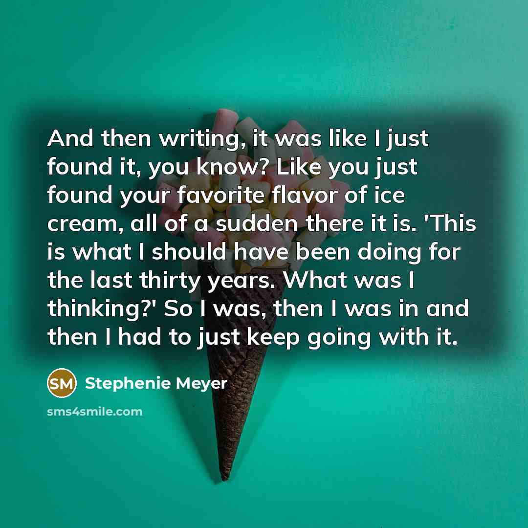 “And then writing, it was like I just found it,…” quote by Stephenie Meyer