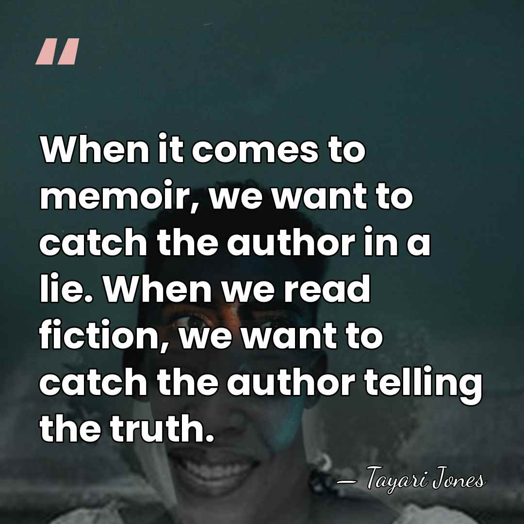 When it comes to memoir, we want to catch the author in&hellip; - Tayari Jones