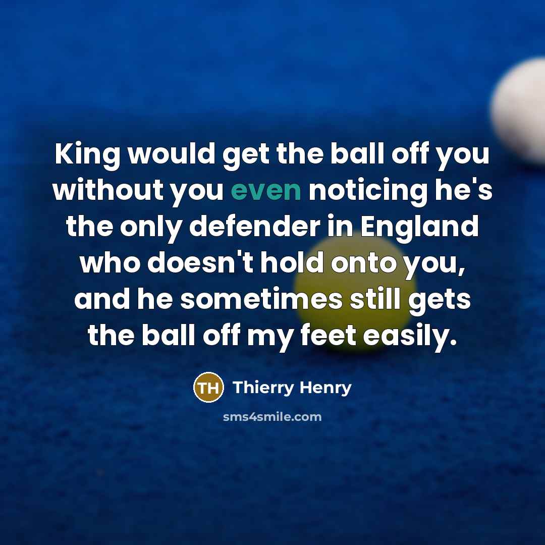 “King would get the ball off you without you even…” quote by Thierry Henry