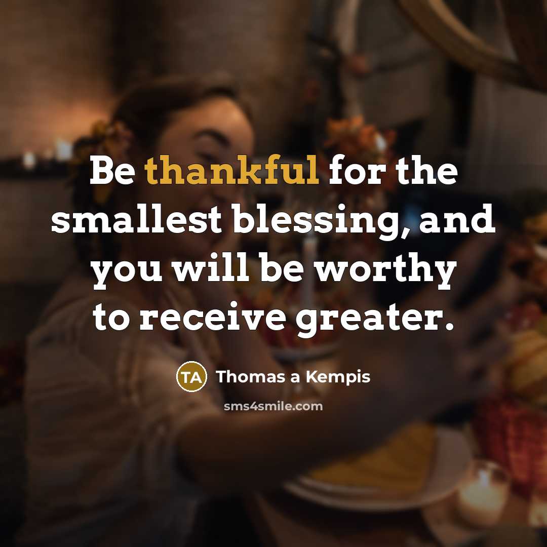 “Be thankful for the smallest blessing, and you will be…” quote by Thomas a Kempis