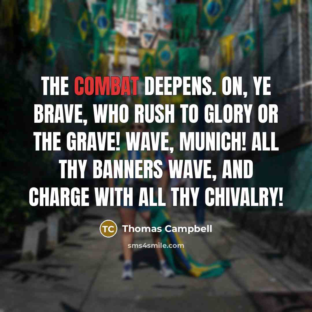 “The combat deepens. On, ye brave, Who rush to glory…” quote by Thomas Campbell