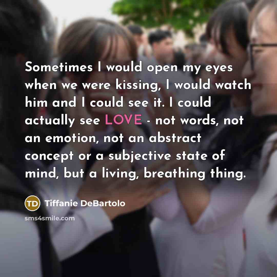 “Sometimes I would open my eyes when we were kissing,…” quote by Tiffanie DeBartolo