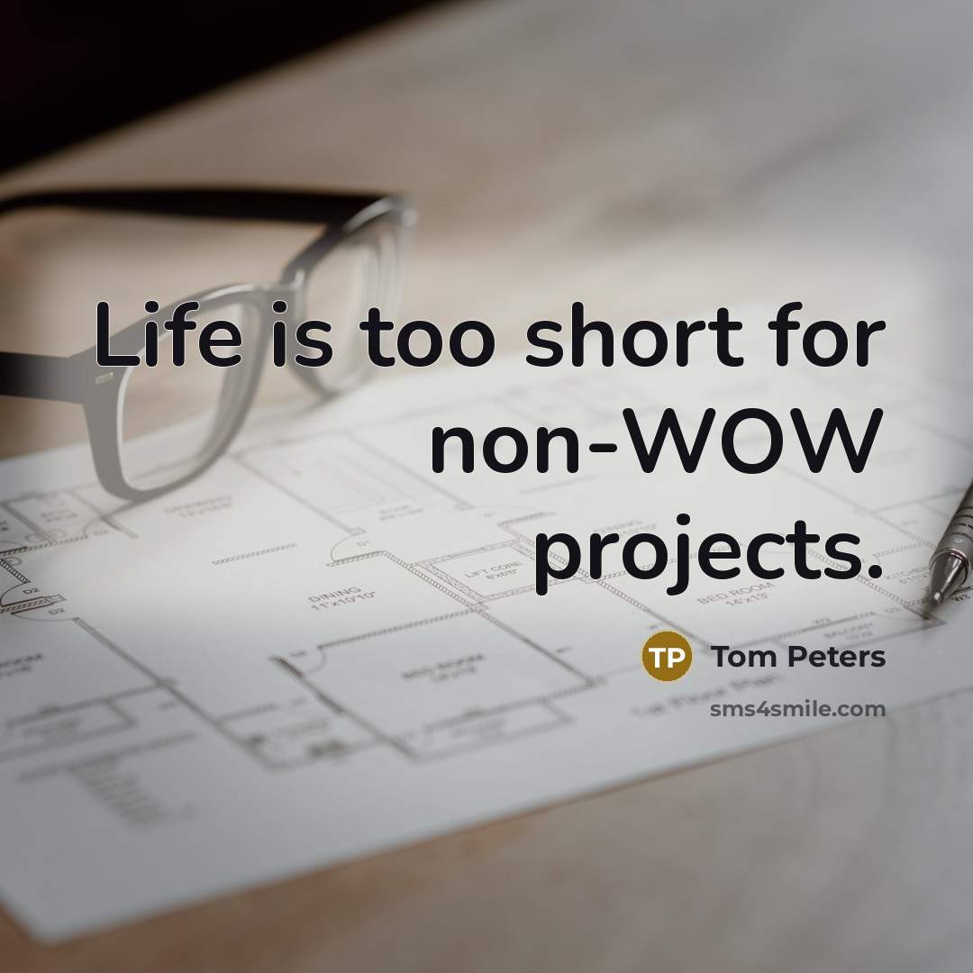 “Life is too short for non-WOW projects.…” quote by Tom Peters