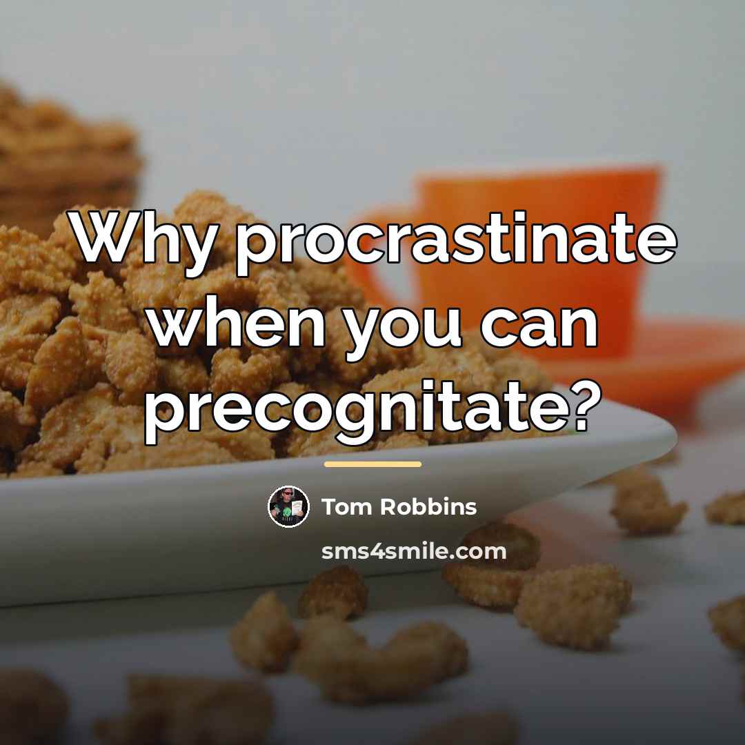 “Why procrastinate when you can precognitate?…” quote by Tom Robbins