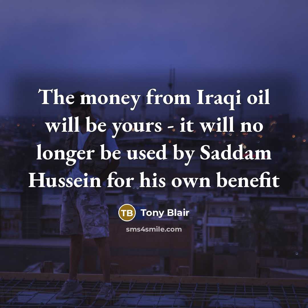 “The money from Iraqi oil will be yours - it…” quote by Tony Blair