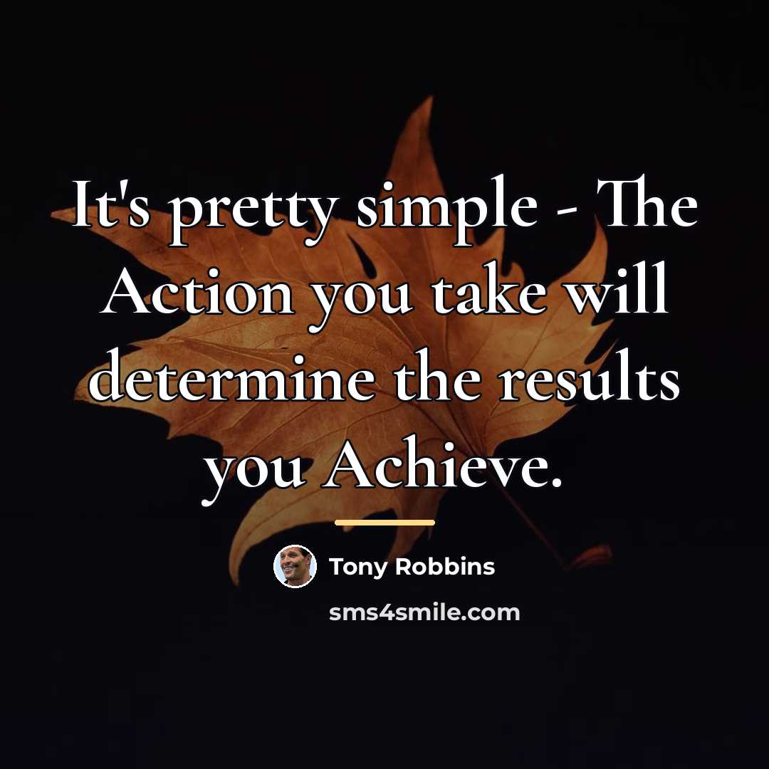 “It's pretty simple - The Action you take will determine…” quote by Tony Robbins