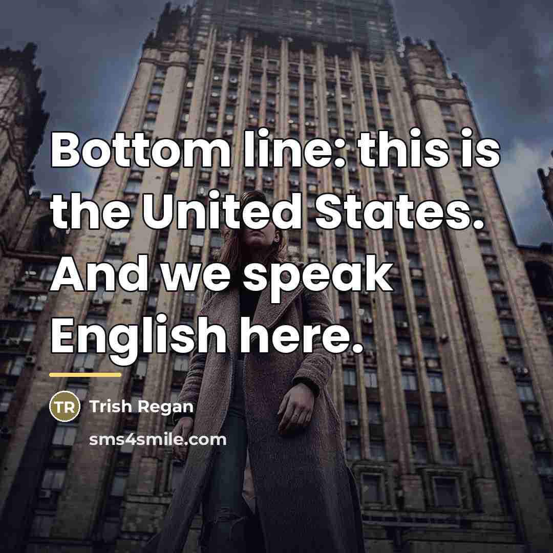 “Bottom line: this is the United States. And we speak…” quote by Trish Regan