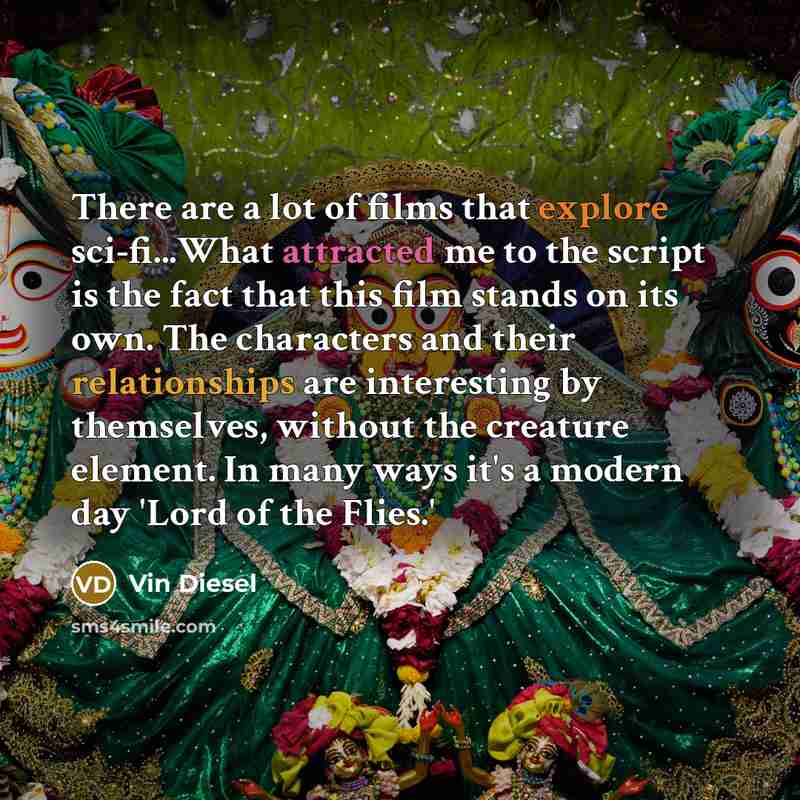 “There are a lot of films that explore sci-fi...What attracted me to the script is the fact that this film stands on its own. The characters and their relationships are interesting by themselves, without the creature element. In many ways it's a modern day 'Lord of the Flies.'” quote by Vin Diesel