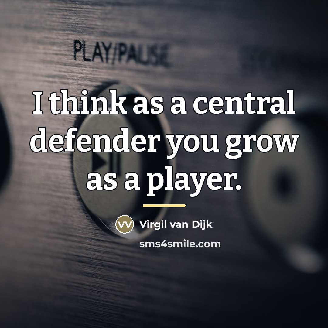 “I think as a central defender you grow as a…” quote by Virgil van Dijk