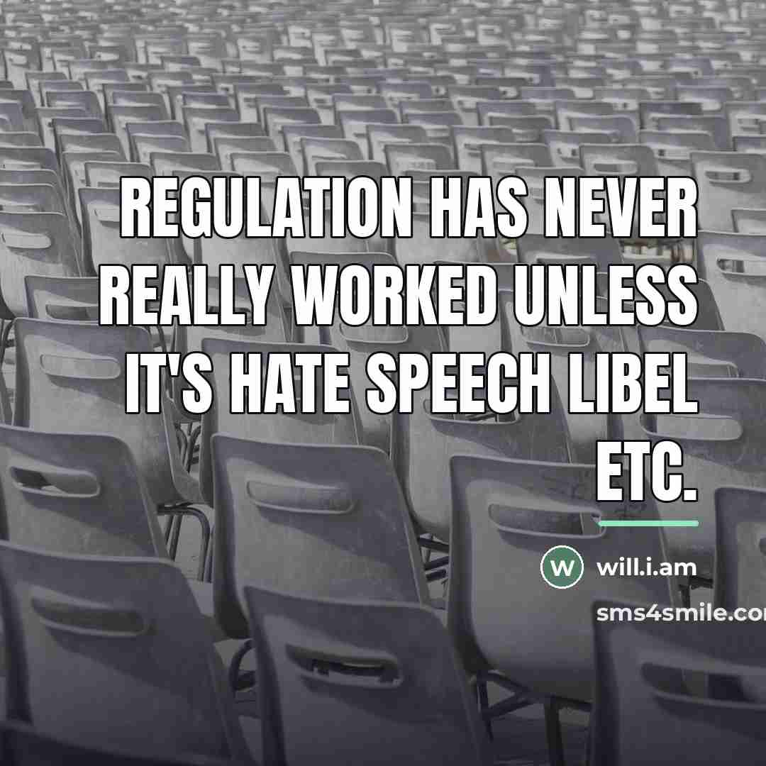 “Regulation has never really worked unless it's hate speech libel…” quote by will.i.am