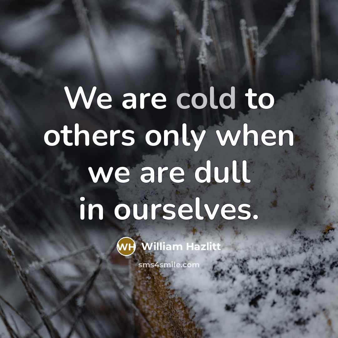 “We are cold to others only when we are dull…” quote by William Hazlitt