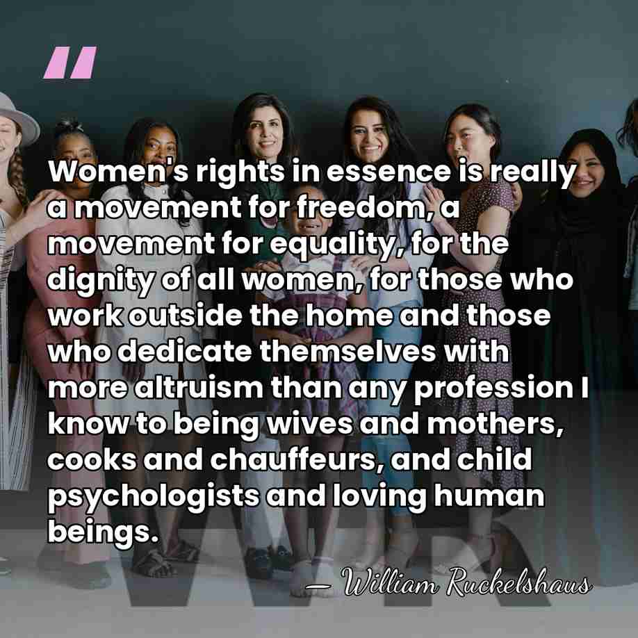 Women's rights in essence is really a movement for freedom, a movement&hellip; - William Ruckelshaus