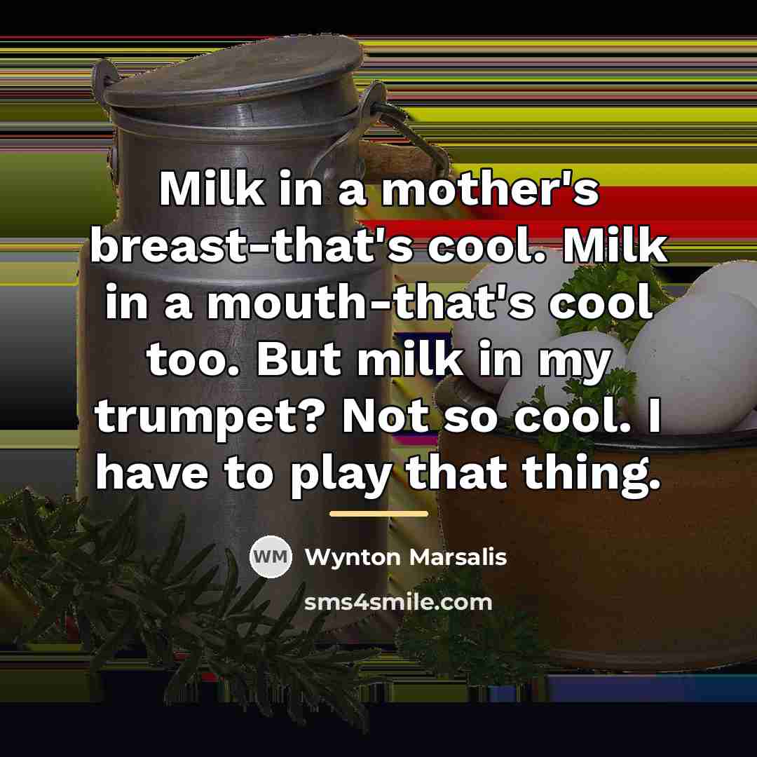 “Milk in a mother's breast-that's cool. Milk in a mouth-that's…” quote by Wynton Marsalis