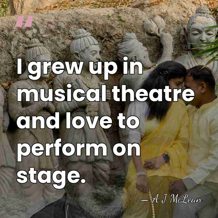 I grew up in musical theatre and love to perform on stage. - A J McLean