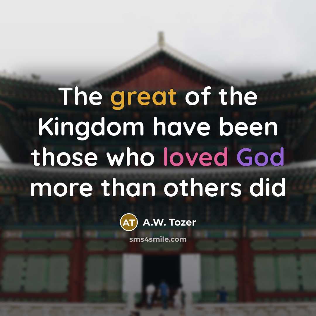 “The great of the Kingdom have been those who loved God more than others did” quote by A.W. Tozer