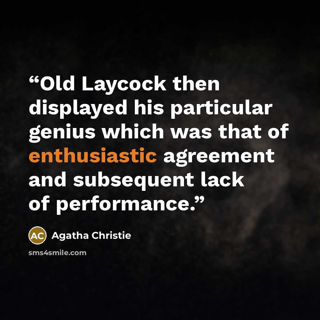 “Old Laycock then displayed his particular genius which was that of enthusiastic agreement and subsequent lack of performance.” quote by Agatha Christie