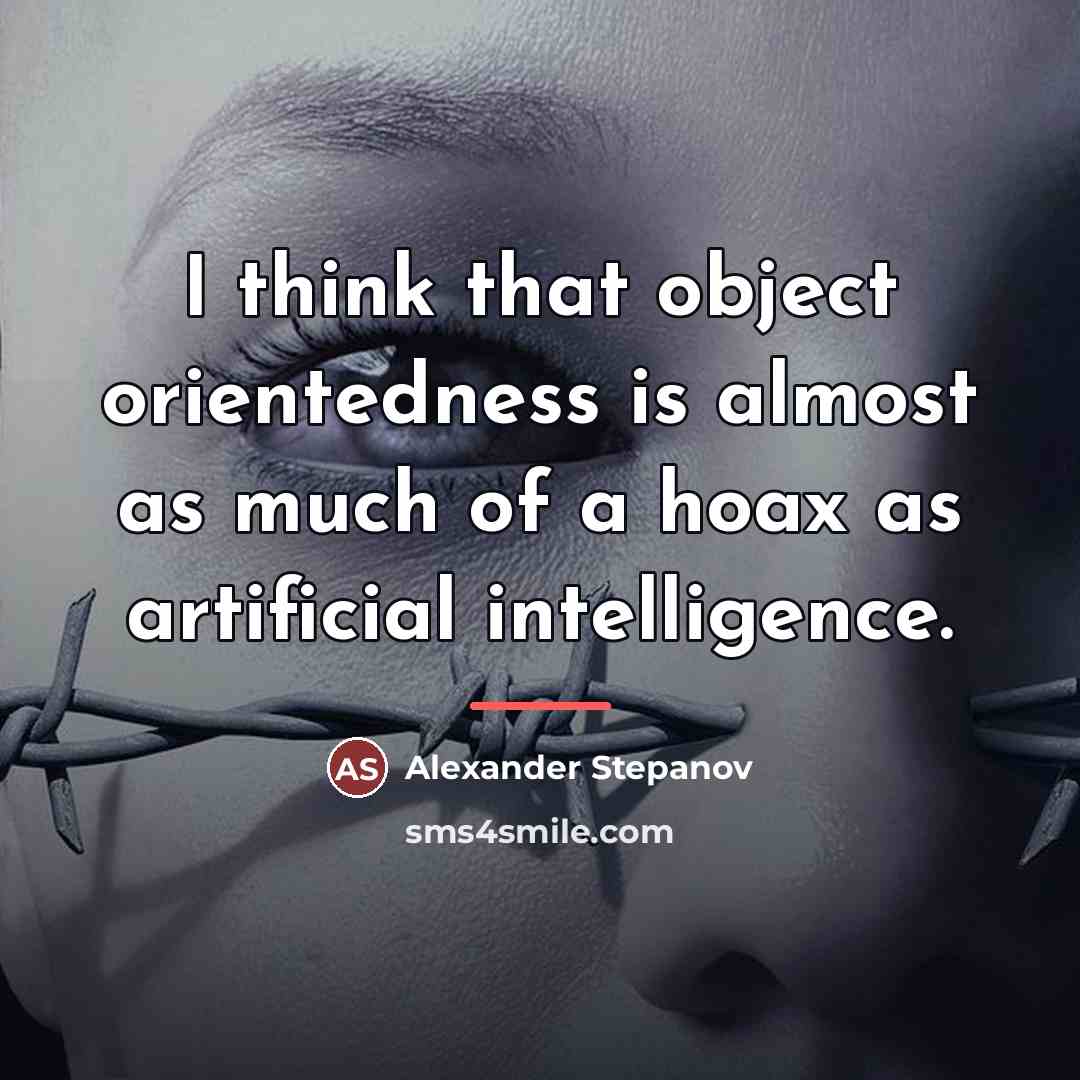 “I think that object orientedness is almost as much of…” quote by Alexander Stepanov