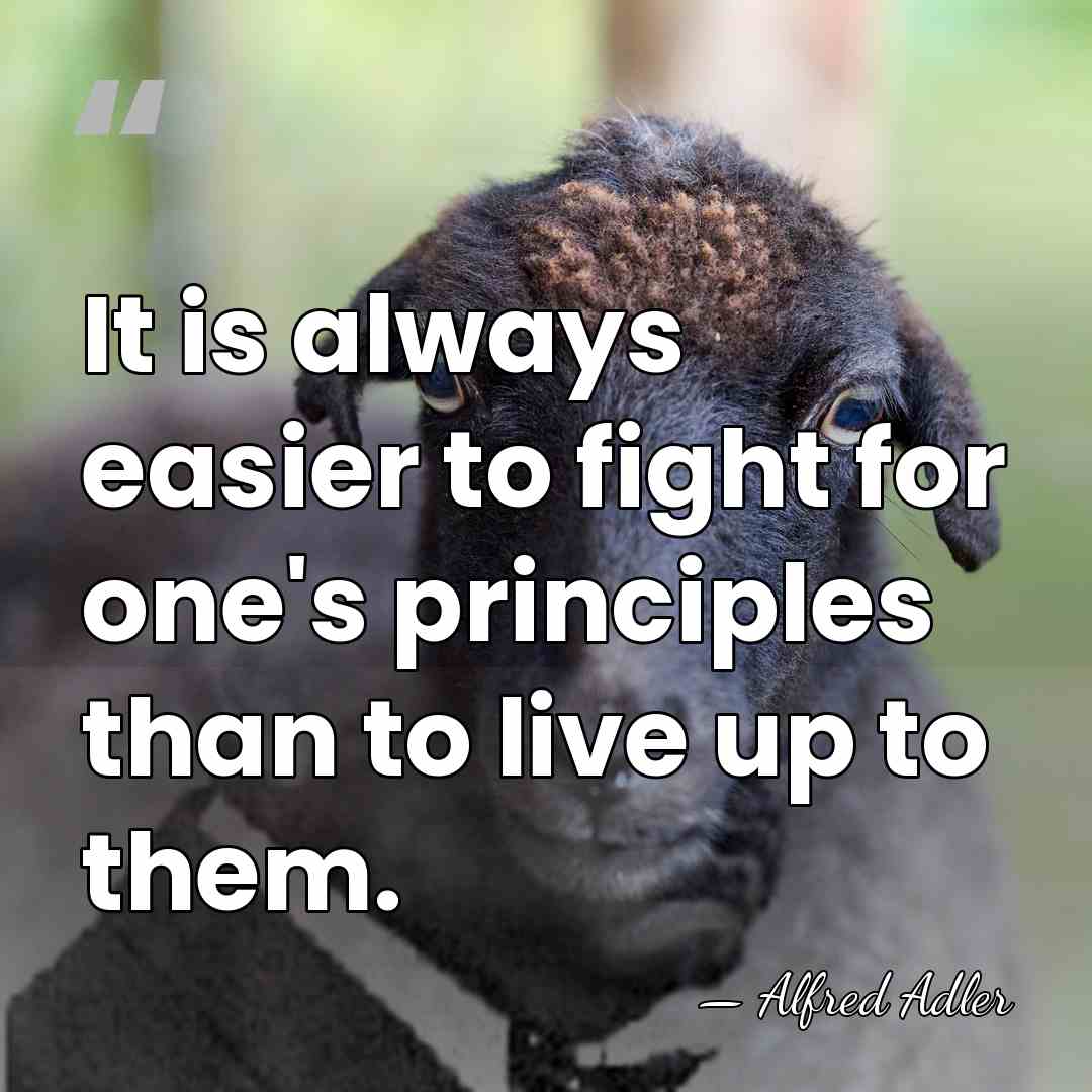 It is always easier to fight for one's principles than to live&hellip; - Alfred Adler