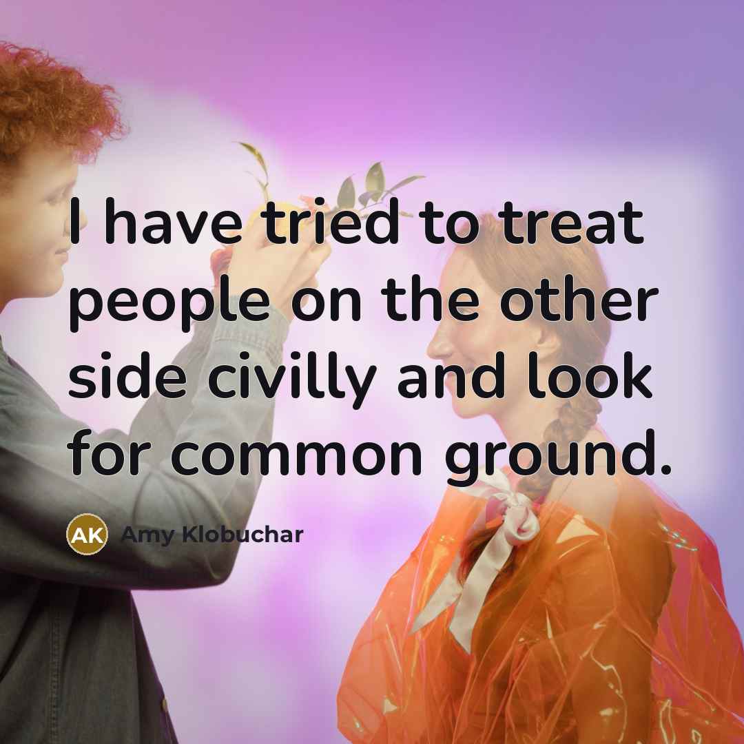 “I have tried to treat people on the other side…” quote by Amy Klobuchar