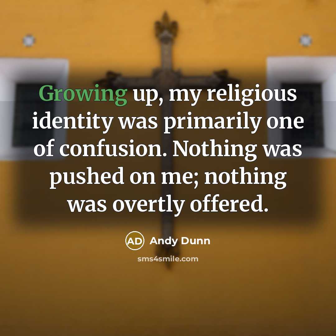 “Growing up, my religious identity was primarily one of confusion. Nothing was pushed on me; nothing was overtly offered.” quote by Andy Dunn