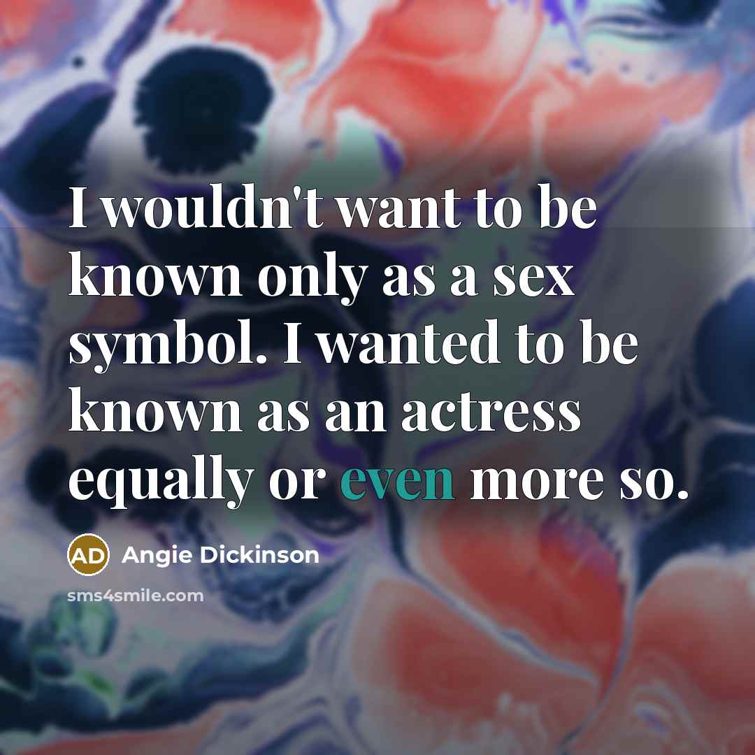 “I wouldn't want to be known only as a sex…” quote by Angie Dickinson
