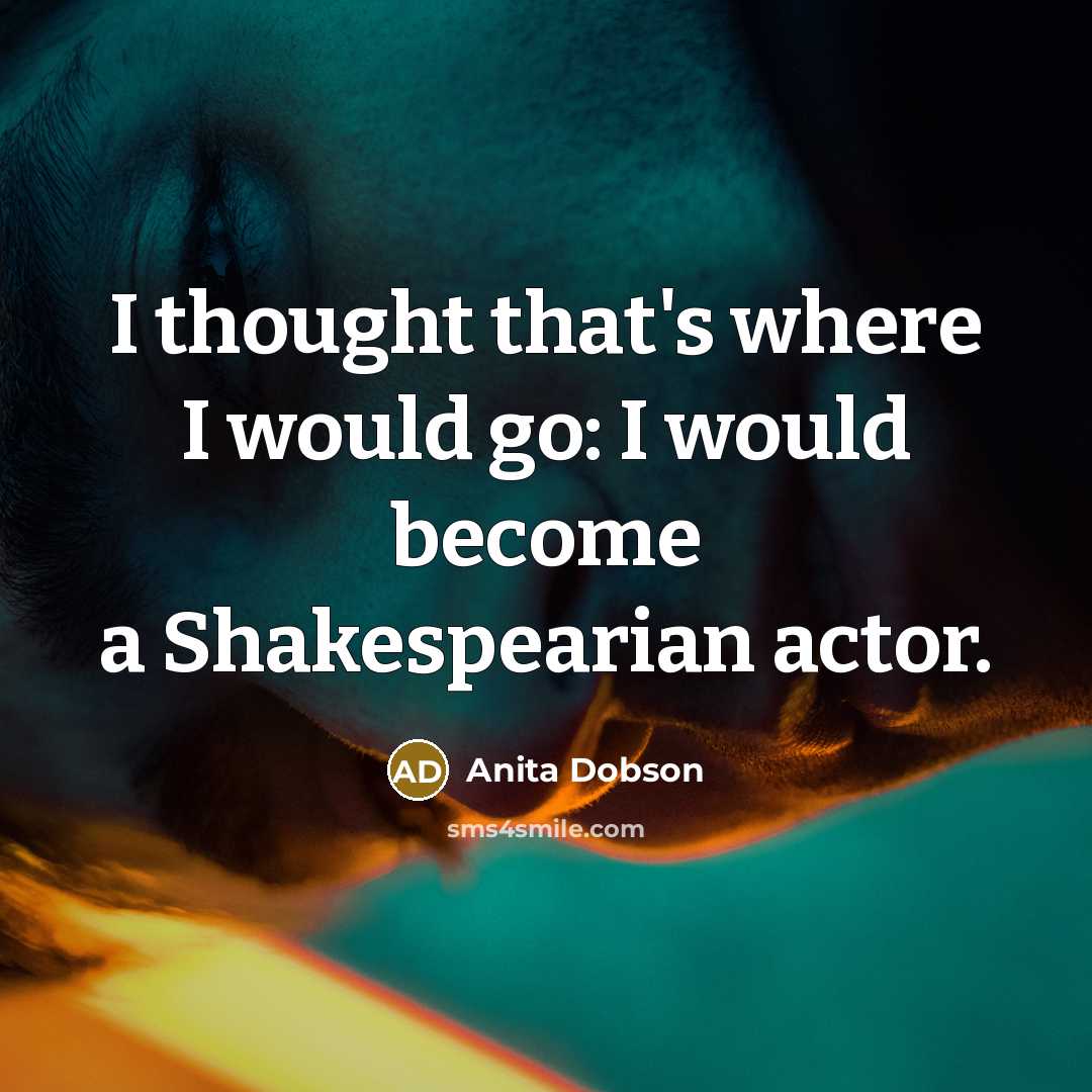 “I thought that's where I would go: I would become…” quote by Anita Dobson