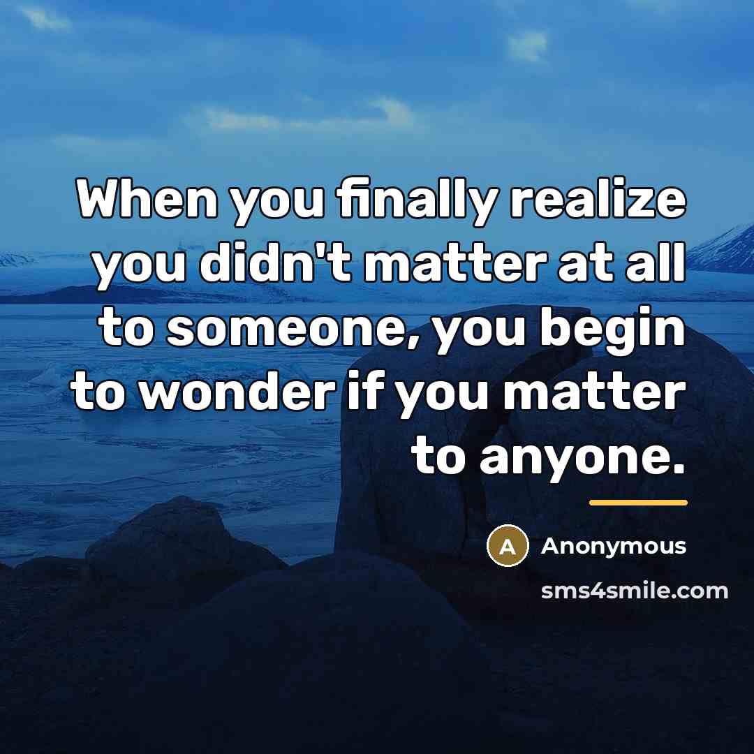 “When you finally realize you didn't matter at all to…” quote by Anonymous