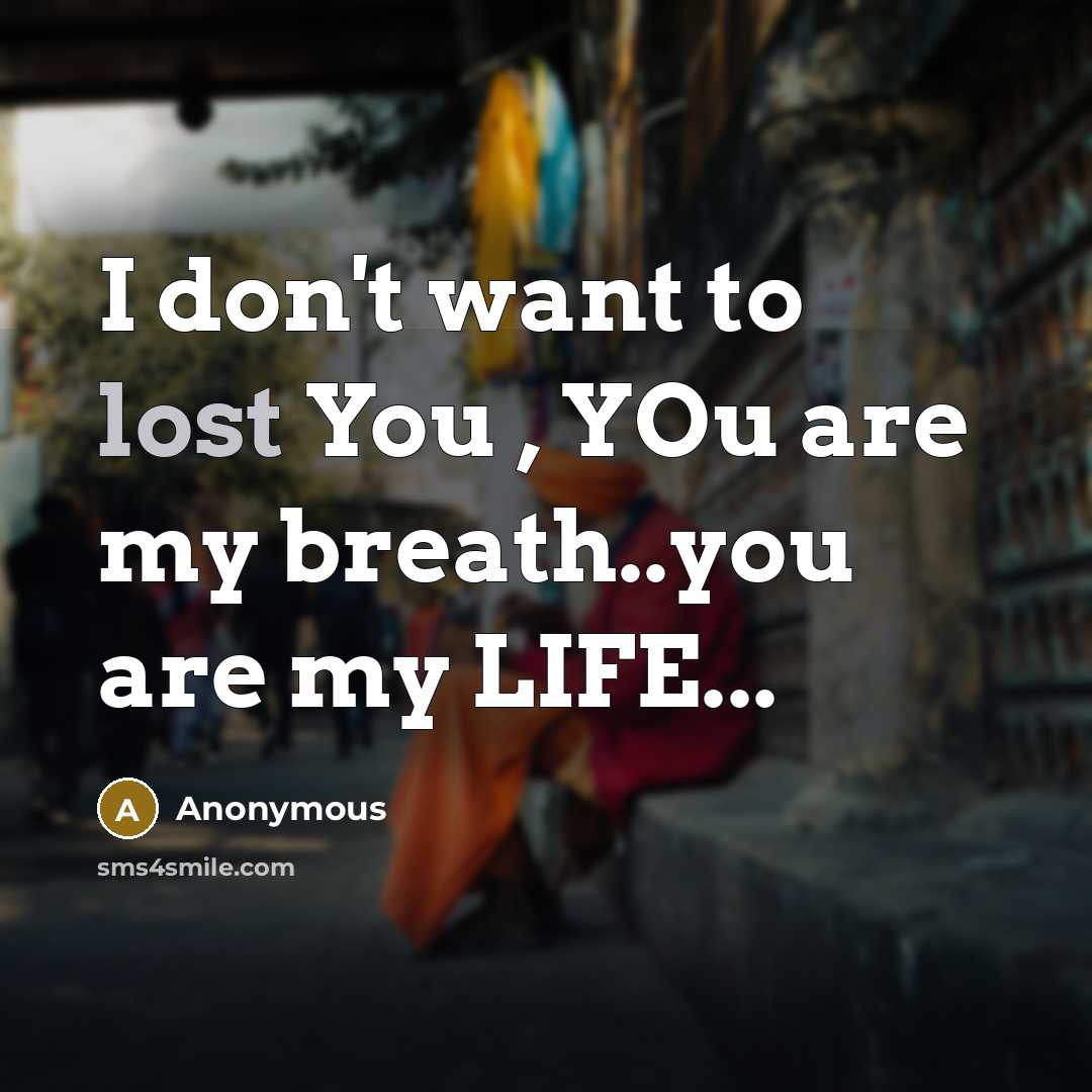 “I don't want to lost You , YOu are my breath..you are my LIFE...” quote by Anonymous