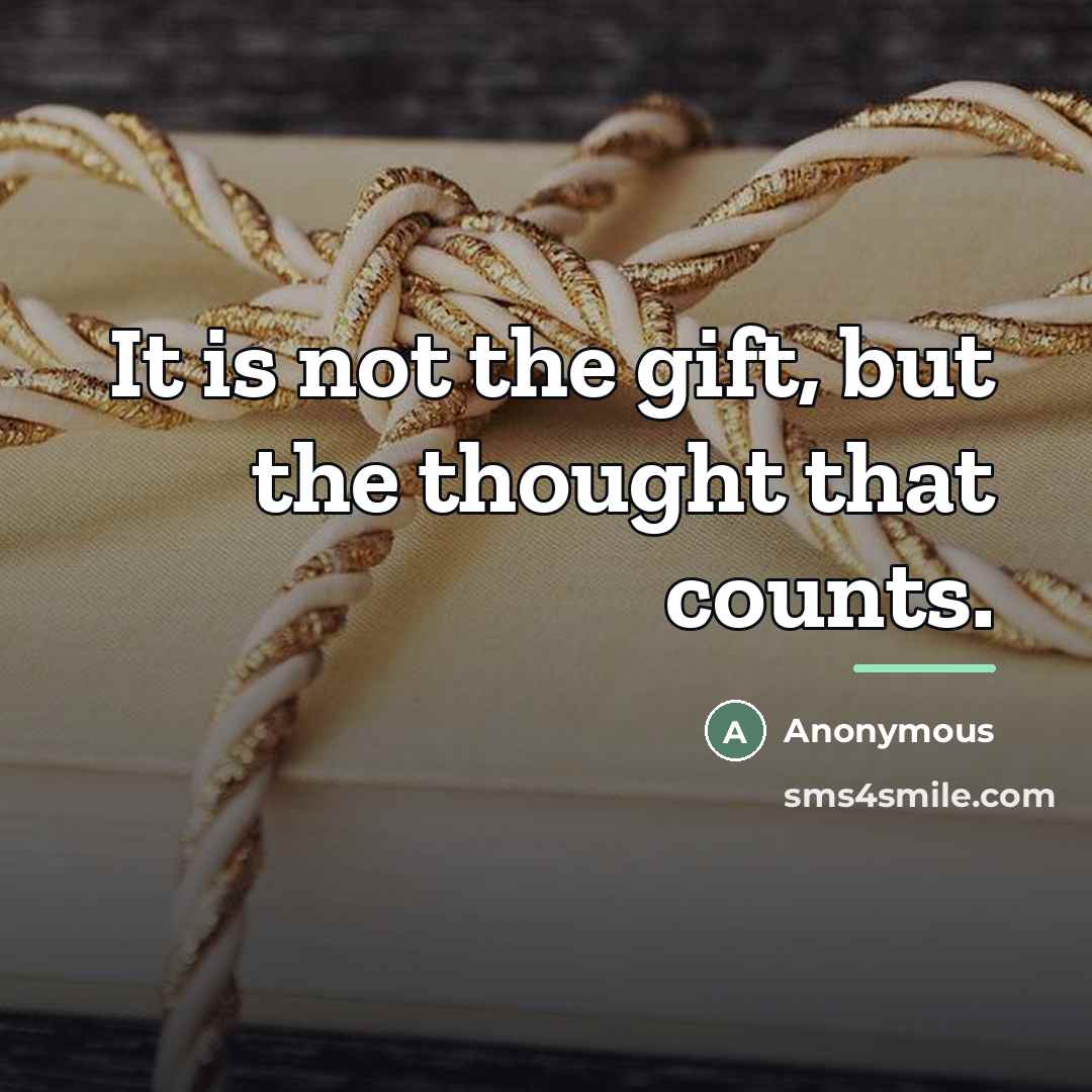 “It is not the gift, but the thought that counts.…” quote by Anonymous