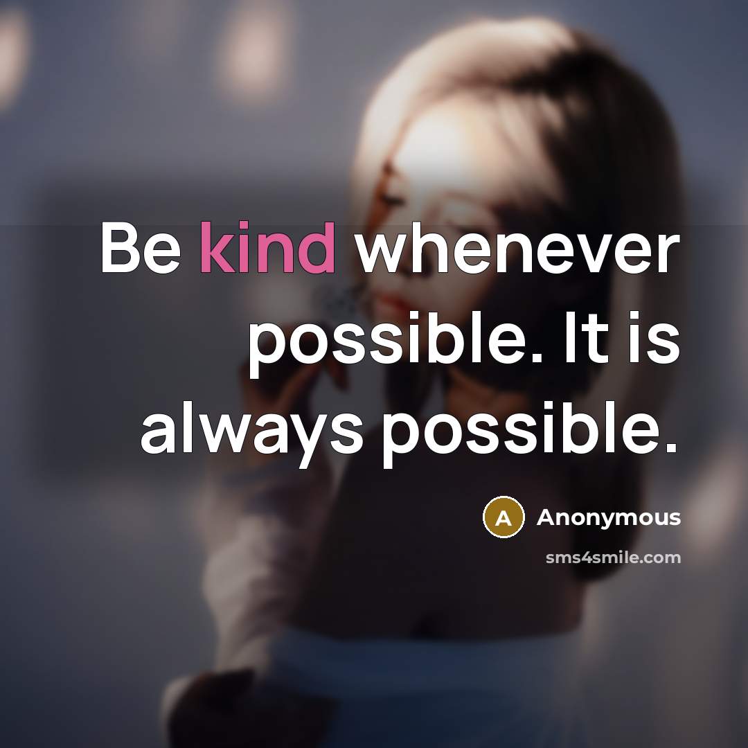 “Be kind whenever possible. It is always possible.” quote by Anonymous